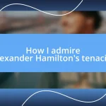 How I admire Alexander Hamilton’s tenacity