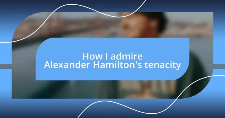 How I admire Alexander Hamilton’s tenacity