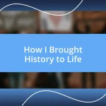 How I Brought History to Life