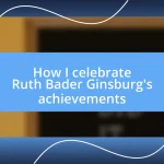 How I celebrate Ruth Bader Ginsburg’s achievements