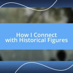 How I Connect with Historical Figures