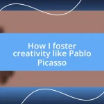 How I foster creativity like Pablo Picasso