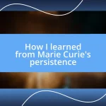 How I learned from Marie Curie’s persistence