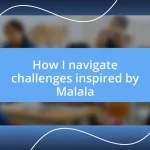 How I navigate challenges inspired by Malala