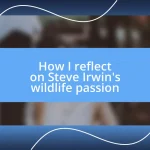 How I reflect on Steve Irwin’s wildlife passion