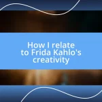 How I relate to Frida Kahlo’s creativity