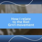 How I relate to the Riot Grrrl movement