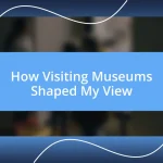 How Visiting Museums Shaped My View