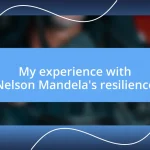 My experience with Nelson Mandela’s resilience