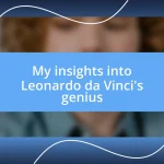 My insights into Leonardo da Vinci’s genius