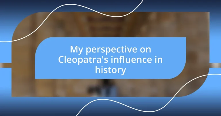 My perspective on Cleopatra’s influence in history