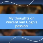 My thoughts on Vincent van Gogh’s passion