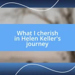 What I cherish in Helen Keller’s journey