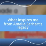 What inspires me from Amelia Earhart’s legacy