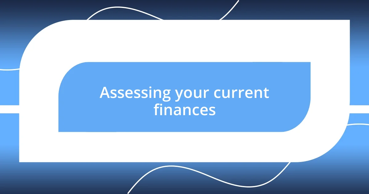 Assessing your current finances