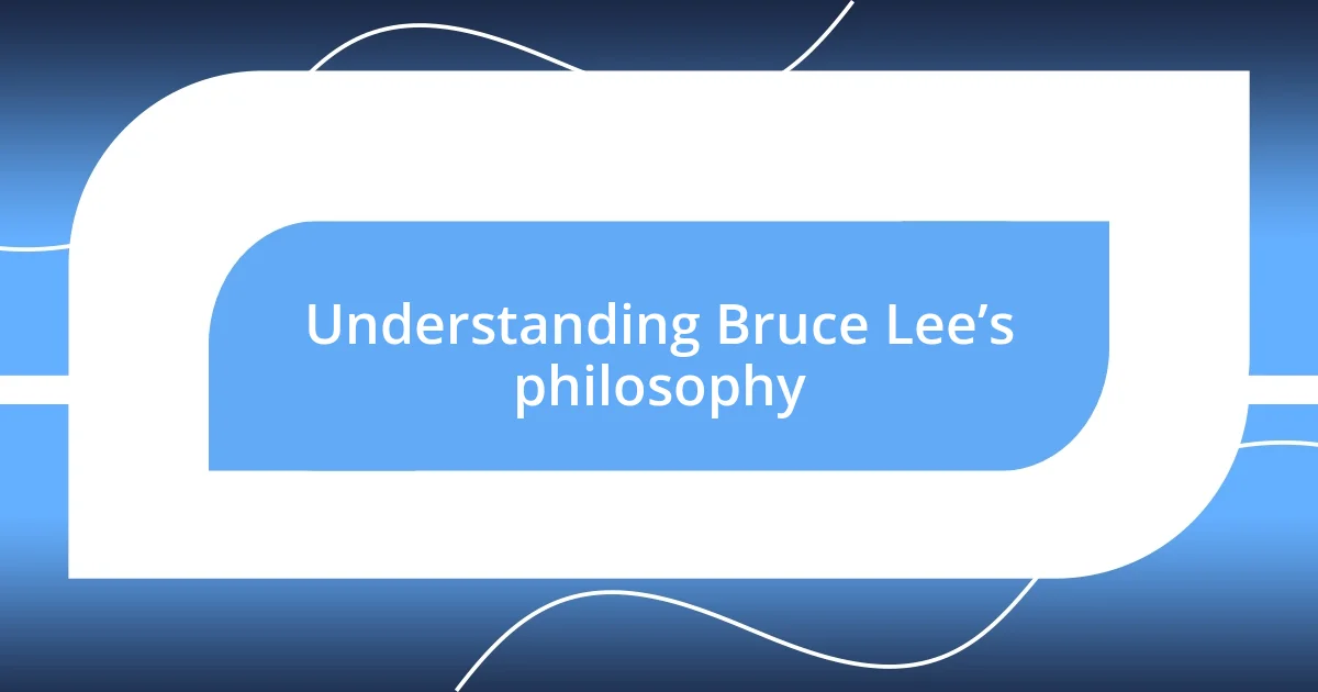 Understanding Bruce Lee’s philosophy